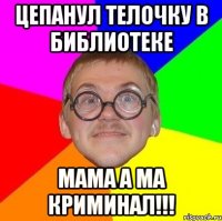 Цепанул телочку в библиотеке Мама а ма криминал!!!