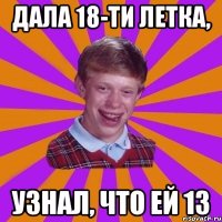 дала 18-ти летка, узнал, что ей 13