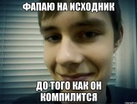 фапаю на исходник до того как он компилится