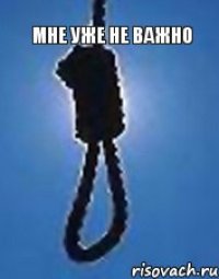 мне уже не важно