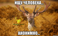 Ищу человека... Анонимно...