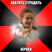 хватить страдать херней