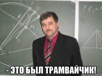  - Это был трамвайчик!