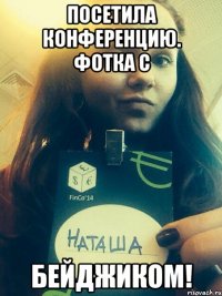 Посетила конференцию. Фотка с бейджиком!