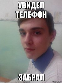 увидел телефон забрал