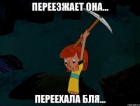 ПЕРЕЕЗЖАЕТ ОНА... ПЕРЕЕХАЛА БЛЯ...
