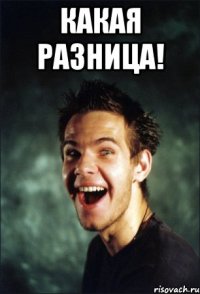 Какая разница! 