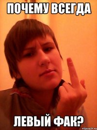 Почему всегда Левый фак?