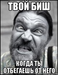 твой биш когда ты отбегаешь от него