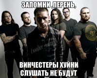 ЗАПОМНИ ,ПЕРЕНЬ, ВИНЧЕСТЕРЫ ХУЙНИ СЛУШАТЬ НЕ БУДУТ