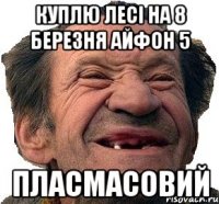 Куплю Лесі на 8 березня айфон 5 пласмасовий