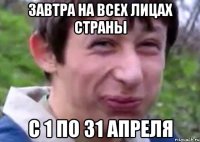 завтра на всех лицах страны с 1 по 31 апреля