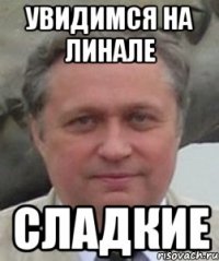 Увидимся на линале Сладкие