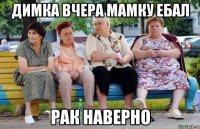 Димка вчера мамку ебал Рак наверно