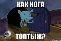 Как нога топтыж?