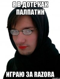 Я в Доте как Палпатин Играю за Razora