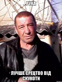 Рука лучше срецтво від скукоти