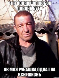 от я поняв шо любов повина бути як моя рубашка,одна і на всю жизнь