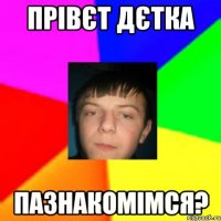 Прівєт дєтка Пазнакомімся?