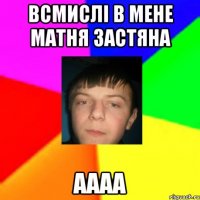Всмислі в мене матня застяна аааа