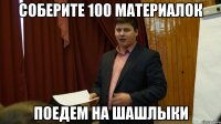 соберите 100 материалок поедем на шашлыки