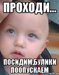 проходи... посидим,булики поопускаем