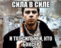 сила в силе и тот сильней, кто боксер