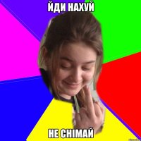 йди нахуй не снімай