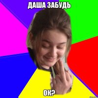даша забудь ок?