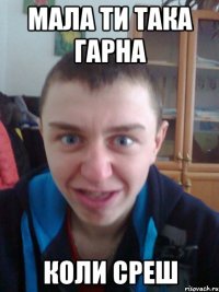мала ти така гарна коли среш
