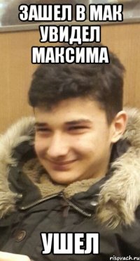 Зашел в мак увидел Максима Ушел