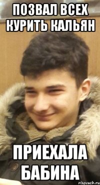 Позвал всех курить кальян Приехала бабина