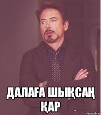  Далаға шықсаң қар