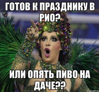 Готов к празднику в Рио? Или опять пиво на даче??