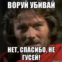 Воруй убивай Нет, спасибо, не гусей!