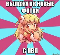 выложу вк новые фотки с пвп