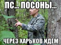 пс... посоны... через Харьков идем