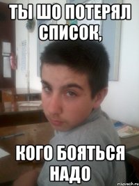 Ты Шо потерял список, Кого бояться надо