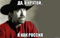 Да, я крутой.. я как Россия