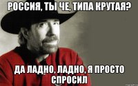 Россия, ты че, типа крутая? да ладно, ладно, я просто спросил