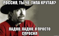 Россия, ты че, типа крутая? ладно, ладно, я просто спросил