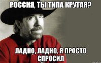 Россия, ты типа крутая? ладно, ладно, я просто спросил