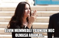  Elvin Memmedli 1 gunluk hec olmasa adam ol..