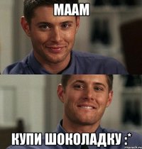 маам купи шоколадку :*