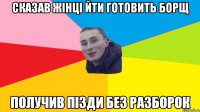 сказав жінці йти готовить борщ получив пізди без разборок