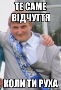 ТЕ САМЕ ВІДЧУТТЯ КОЛИ ТИ РУХА