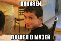 кукузей пошел в музей