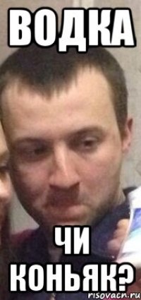 Водка Чи коньяк?