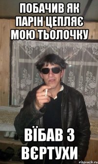 Побачив як парін цепляє мою тьолочку Вїбав з вєртухи