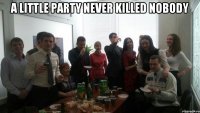 A little party never killed nobody 